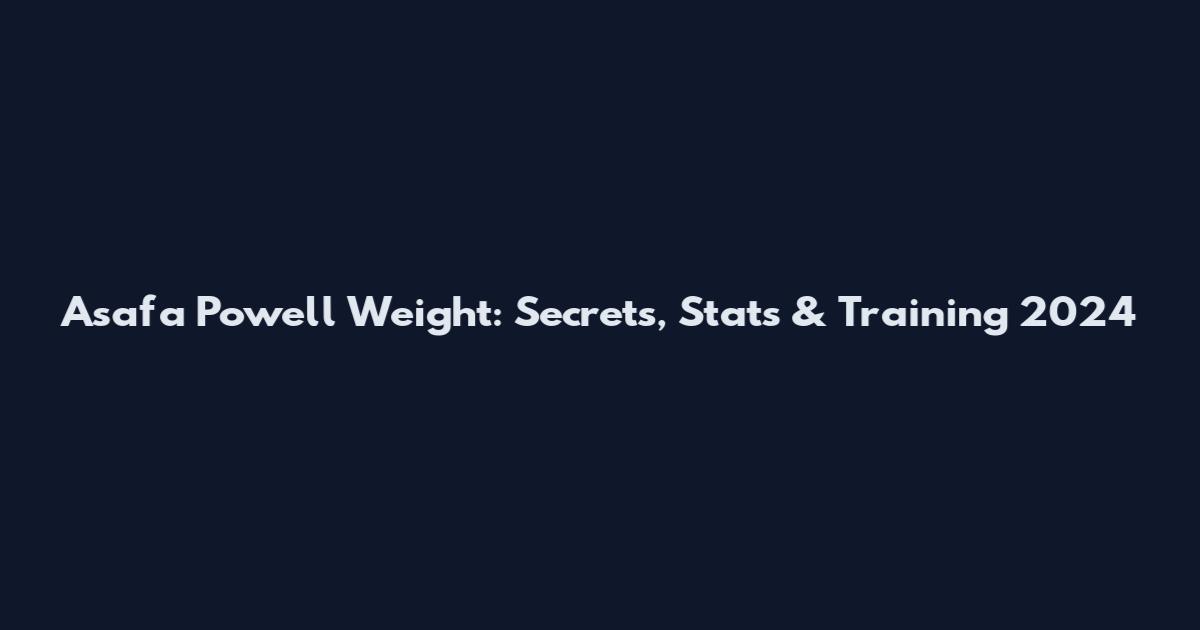Asafa Powell Weight: Secrets, Stats & Training 2024