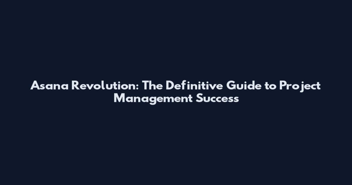 Asana Revolution: The Definitive Guide to Project Management Success