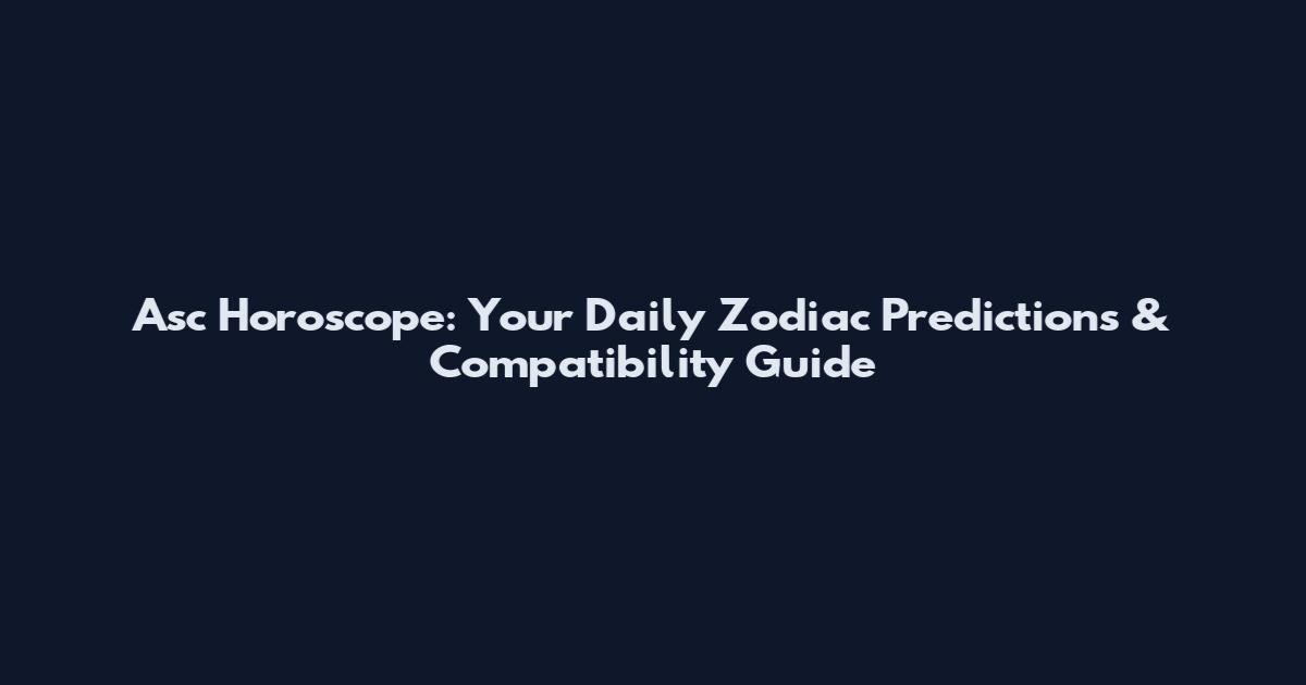 Asc Horoscope: Your Daily Zodiac Predictions & Compatibility Guide