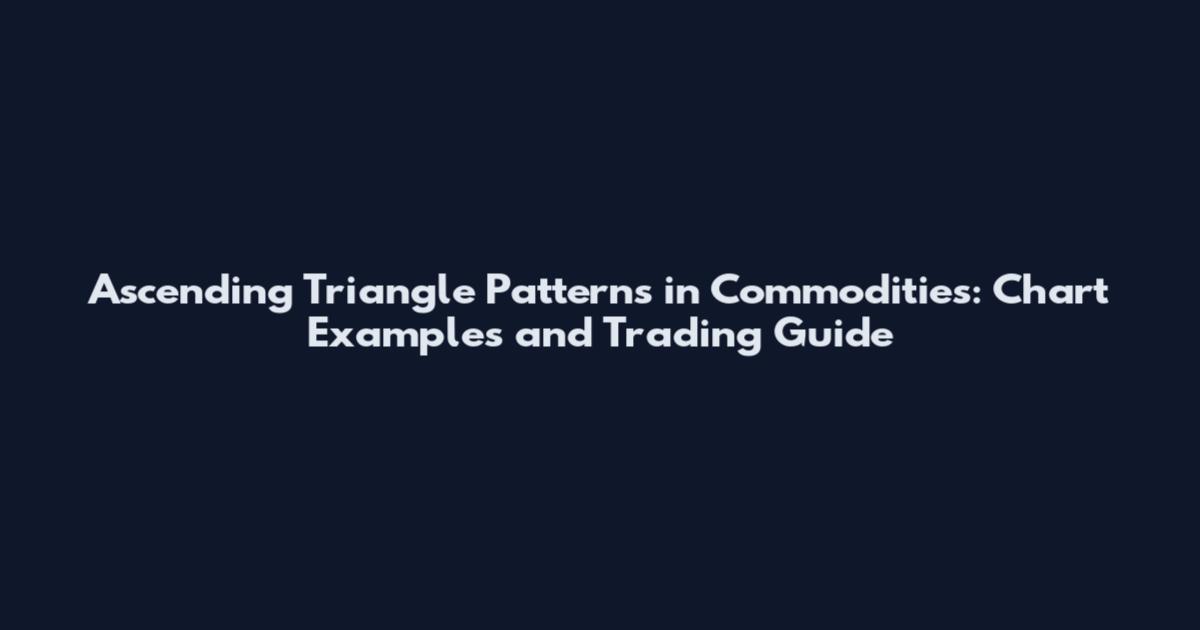 Ascending Triangle Patterns in Commodities: Chart Examples and Trading Guide