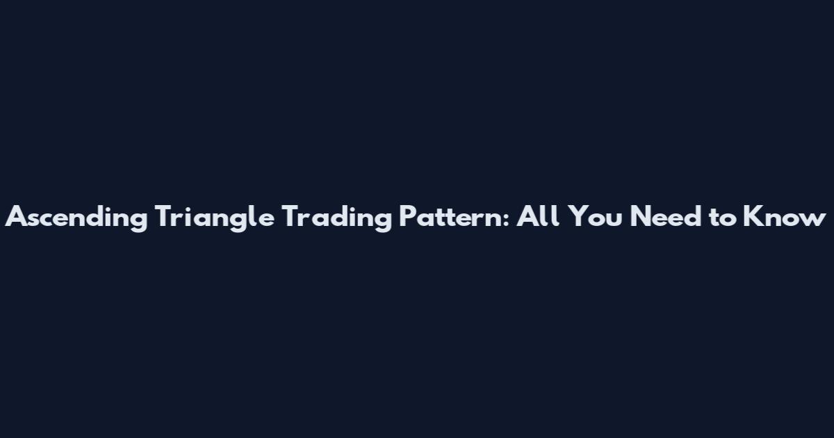 Ascending Triangle Trading Pattern: All You Need to Know