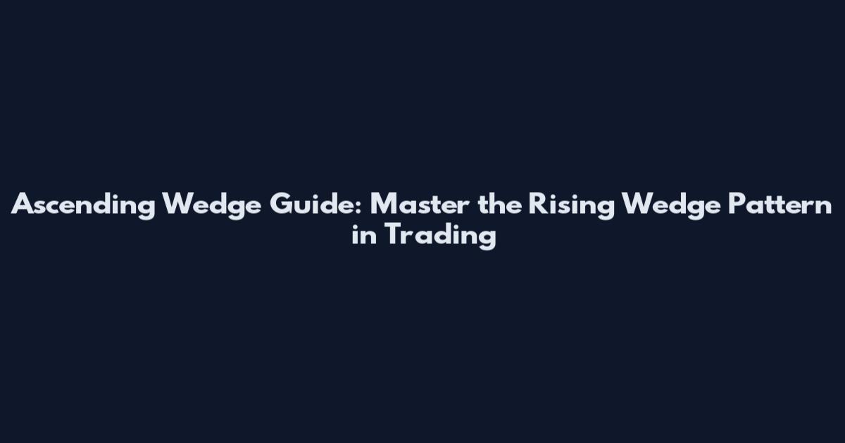 Ascending Wedge Guide: Master the Rising Wedge Pattern in Trading