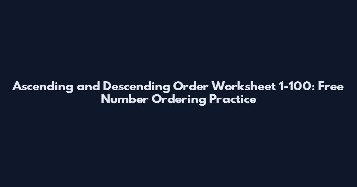 Ascending and Descending Order Worksheet 1-100: Free Number Ordering Practice