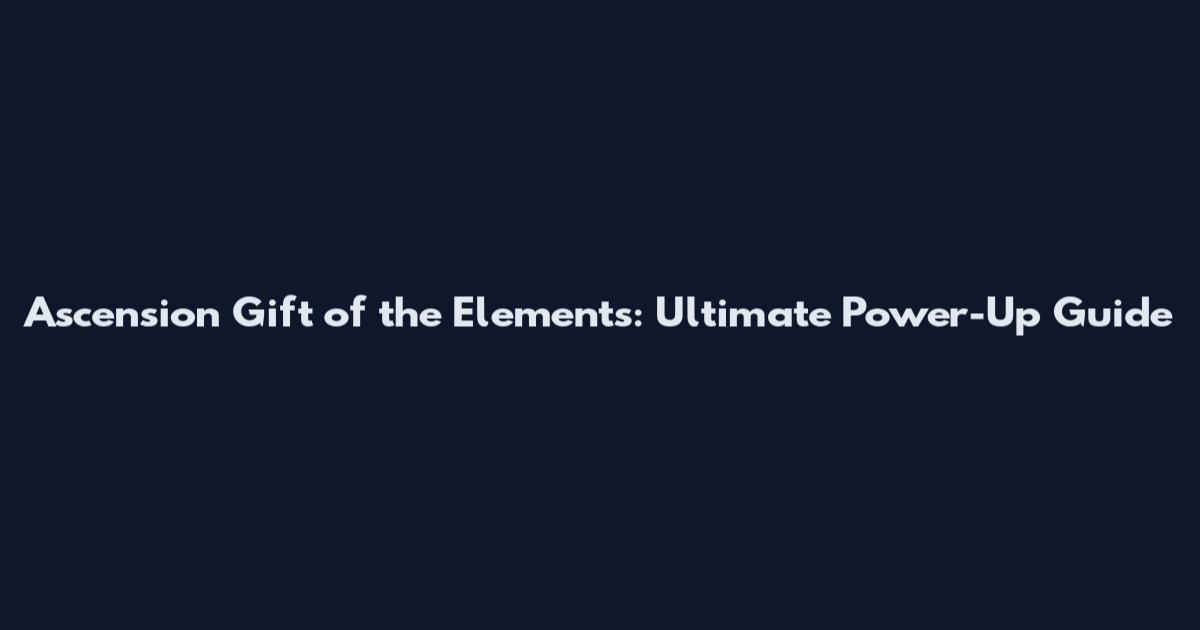 Ascension Gift of the Elements: Ultimate Power-Up Guide