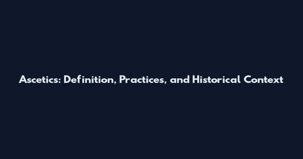 Ascetics: Definition, Practices, and Historical Context