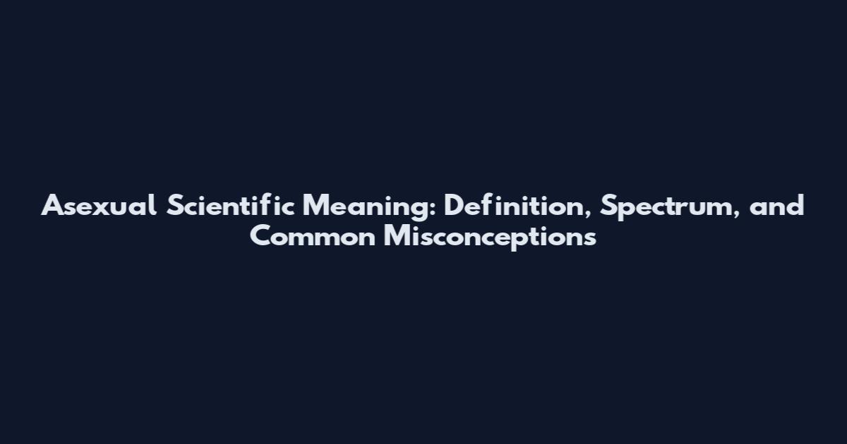 Asexual Scientific Meaning: Definition, Spectrum, and Common Misconceptions