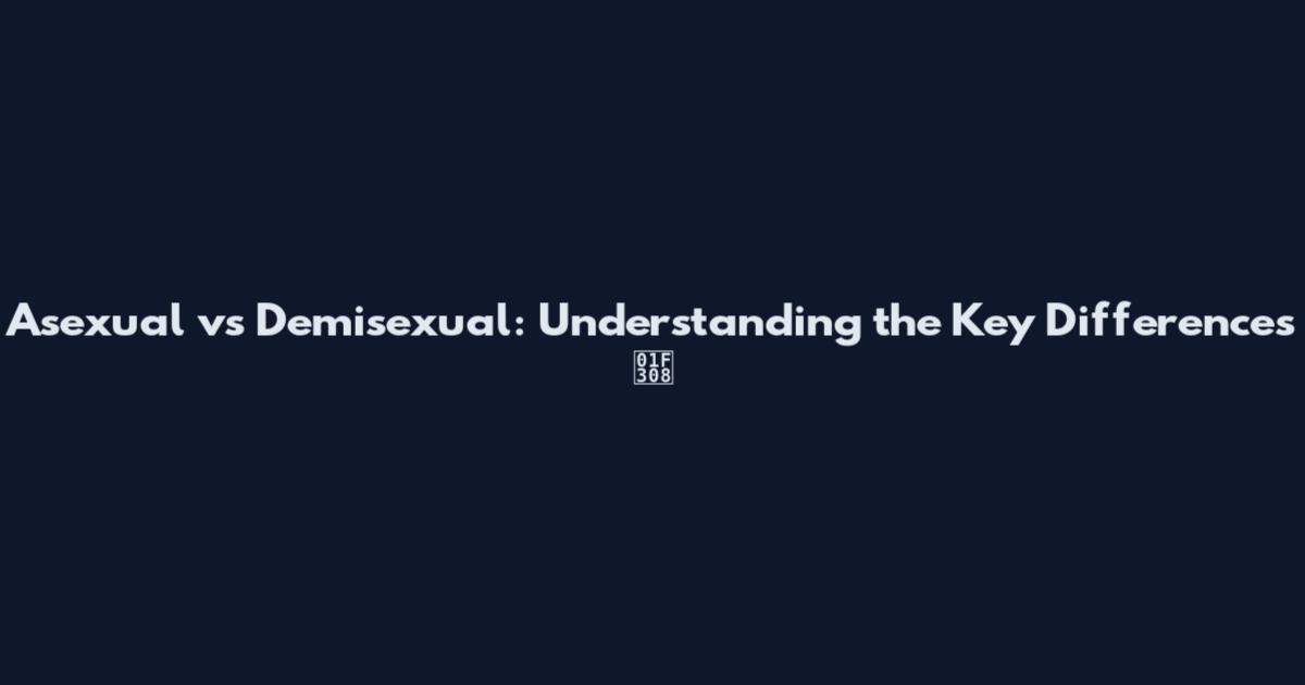Asexual vs Demisexual: Understanding the Key Differences 🌈