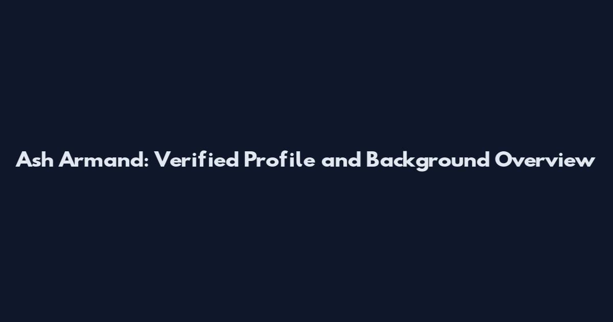 Ash Armand: Verified Profile and Background Overview
