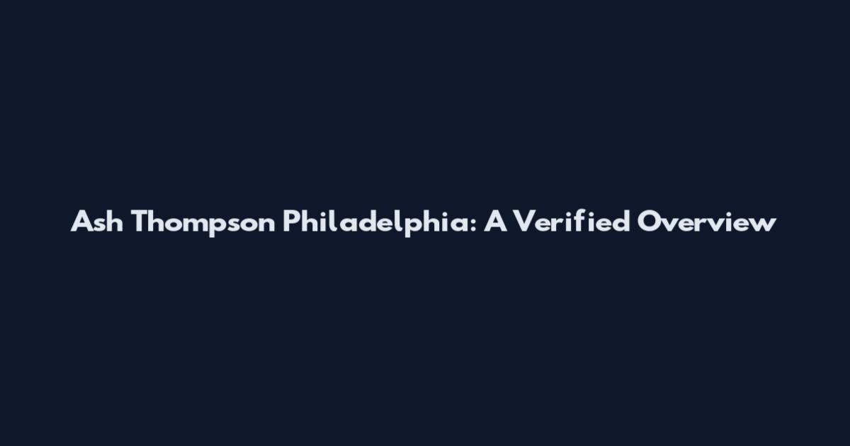 Ash Thompson Philadelphia: A Verified Overview
