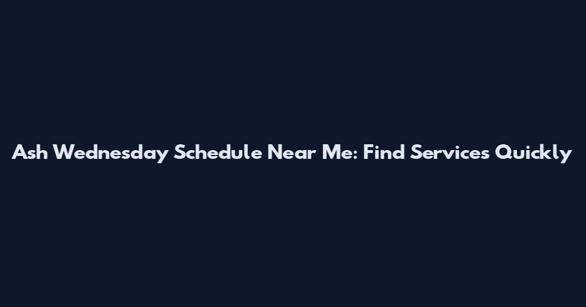 Ash Wednesday Schedule Near Me: Find Services Quickly
