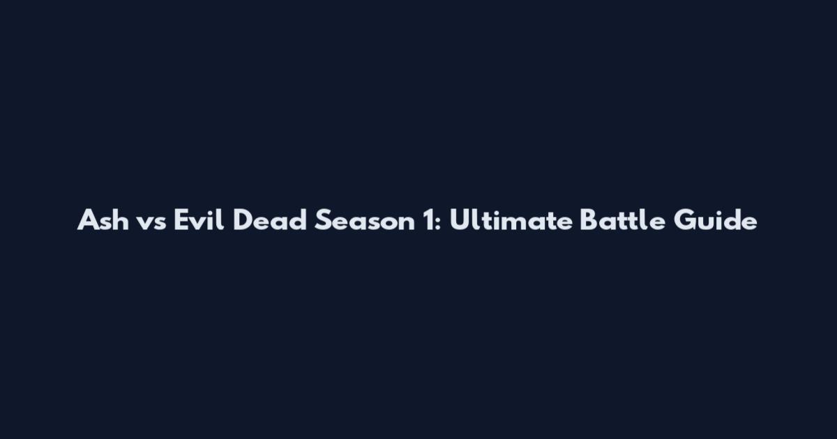 Ash vs Evil Dead Season 1: Ultimate Battle Guide