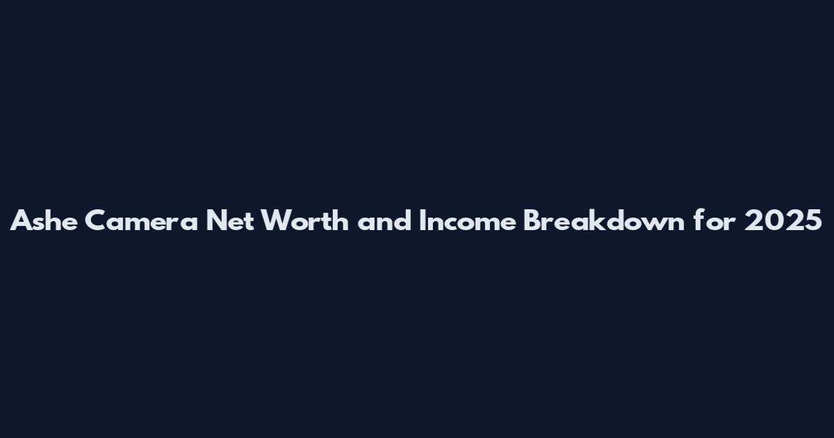 Ashe Camera Net Worth and Income Breakdown for 2025