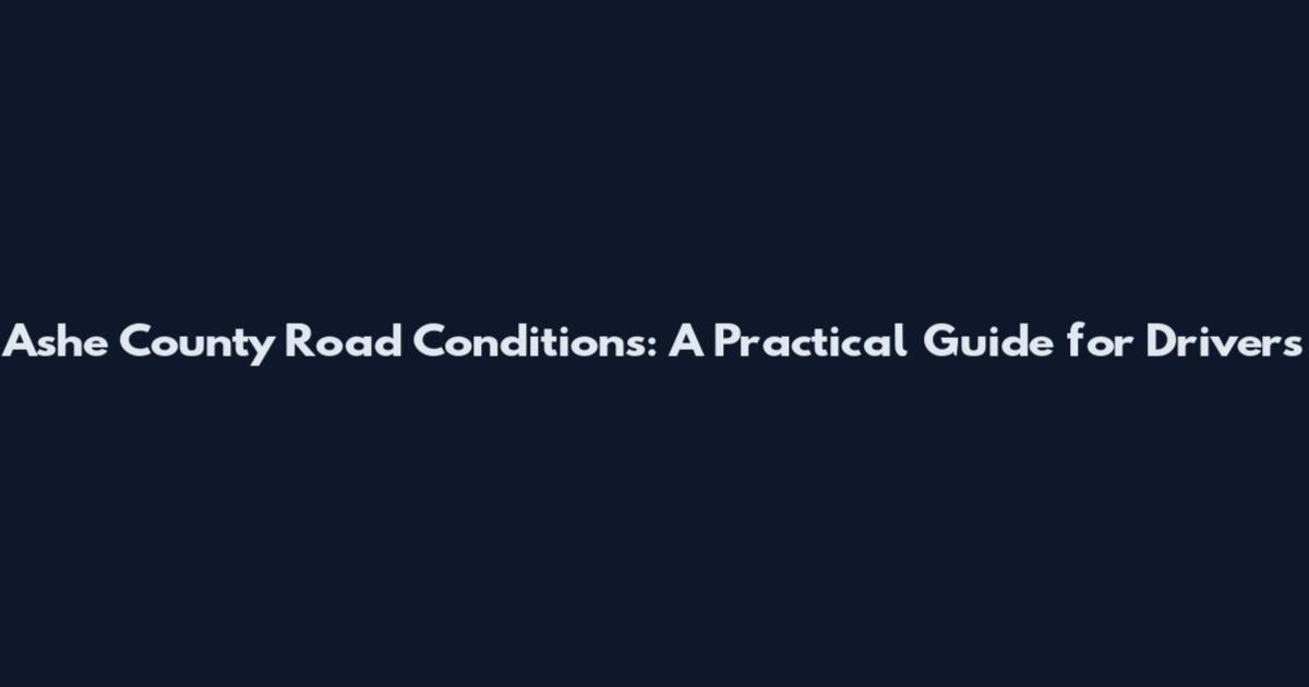 Ashe County Road Conditions: A Practical Guide for Drivers