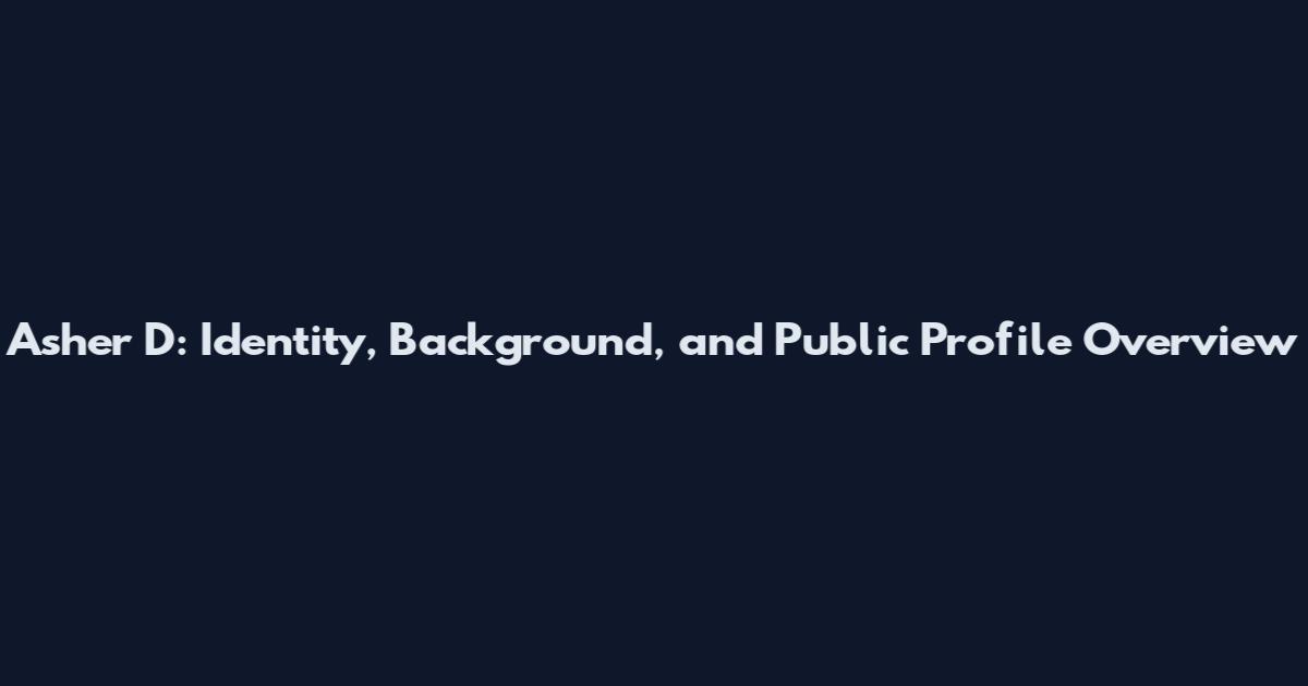 Asher D: Identity, Background, and Public Profile Overview