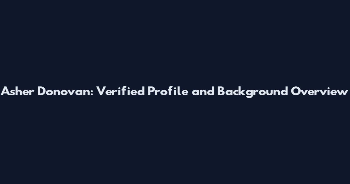Asher Donovan: Verified Profile and Background Overview