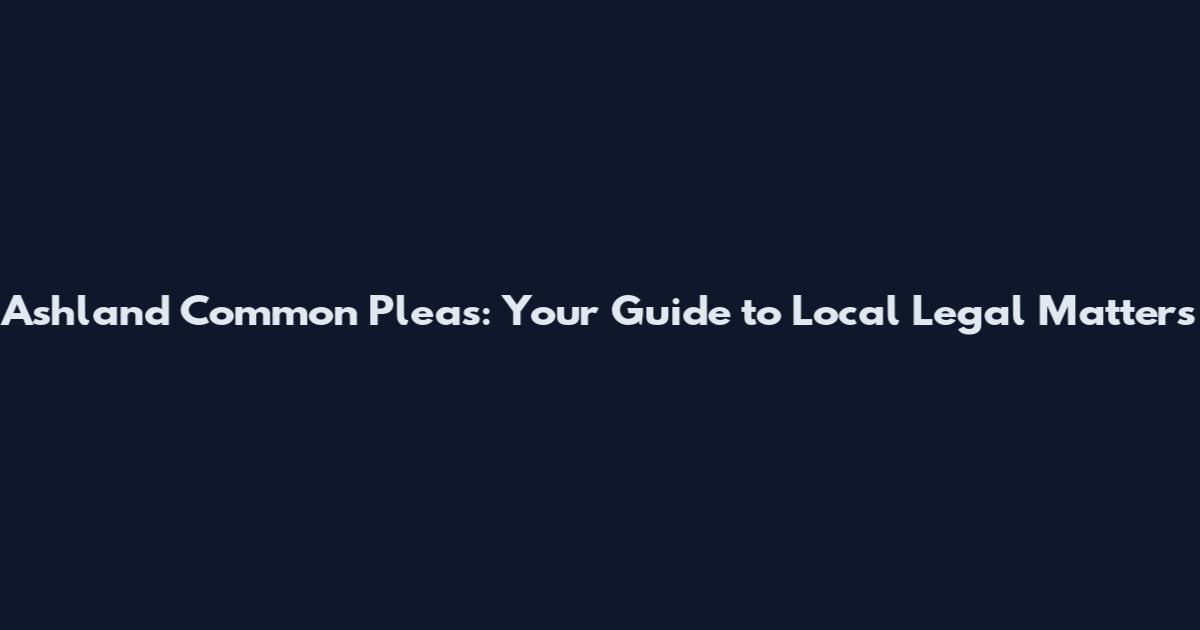 Ashland Common Pleas: Your Guide to Local Legal Matters