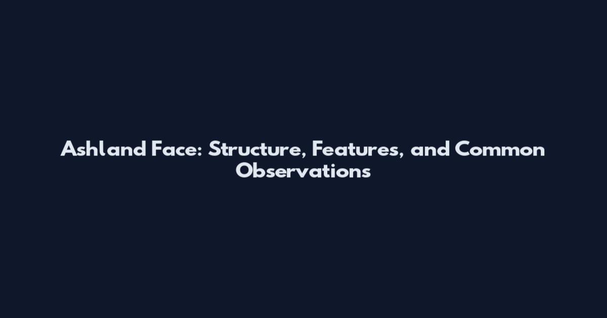 Ashland Face: Structure, Features, and Common Observations