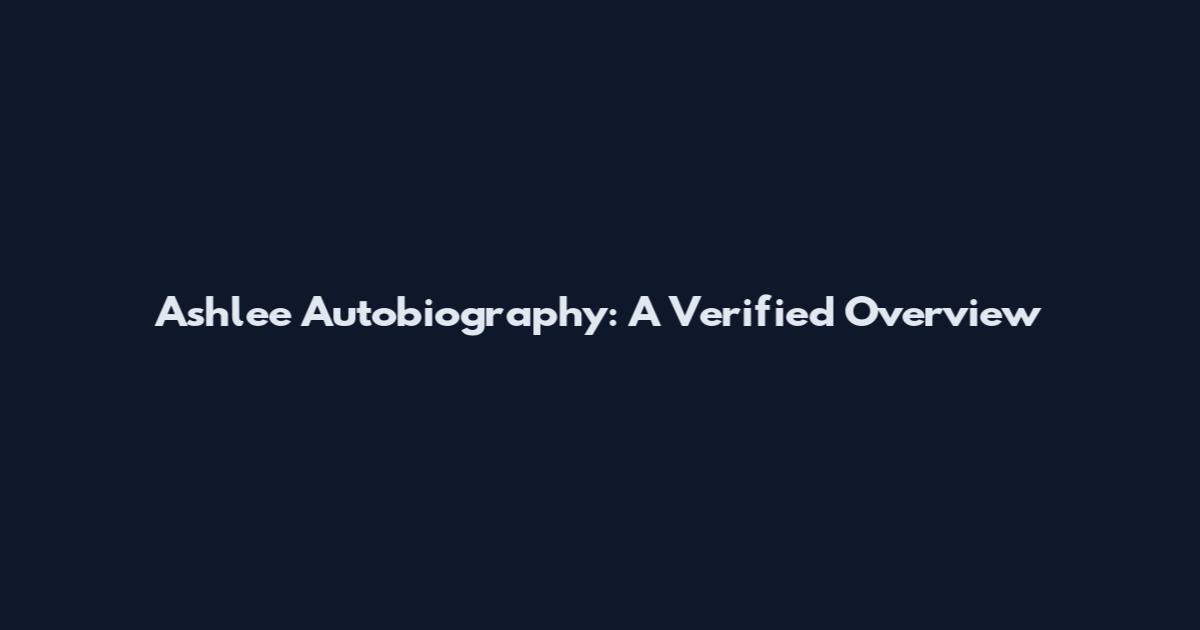 Ashlee Autobiography: A Verified Overview