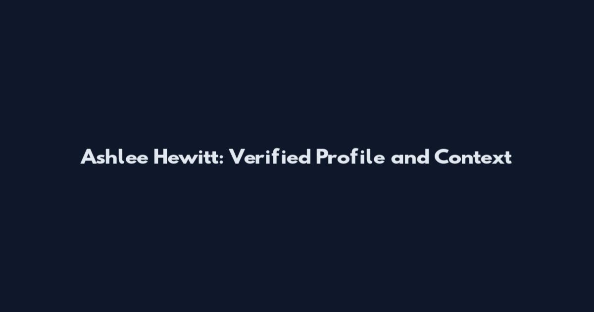 Ashlee Hewitt: Verified Profile and Context