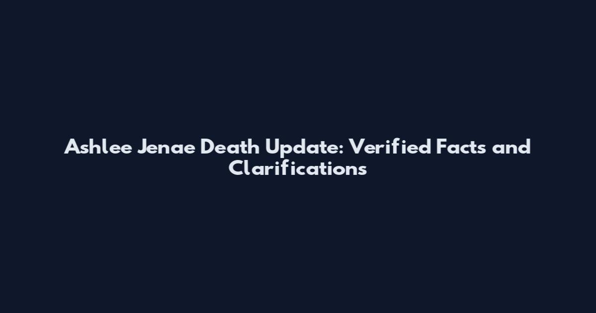 Ashlee Jenae Death Update: Verified Facts and Clarifications