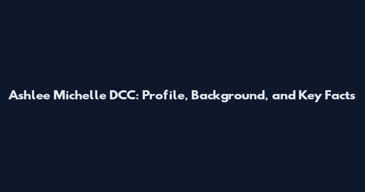 Ashlee Michelle DCC: Profile, Background, and Key Facts