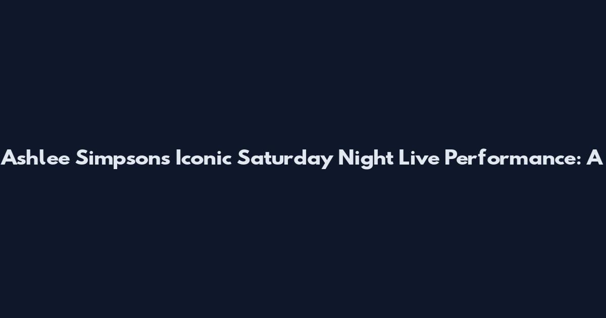 Ashlee Simpson's Iconic Saturday Night Live Performance: A