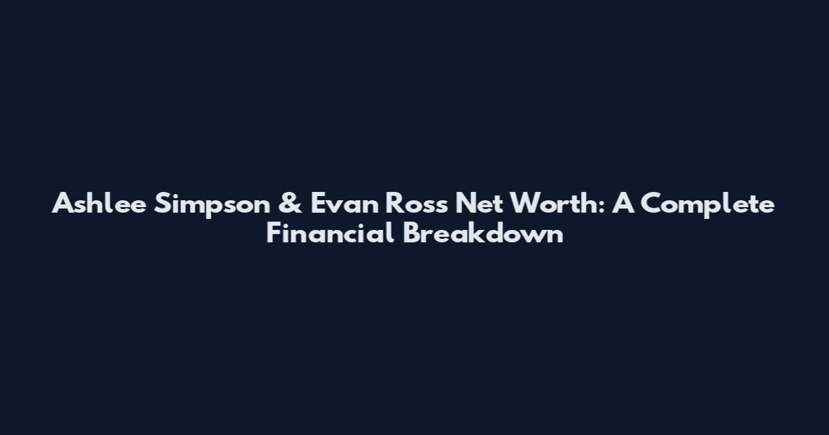 Ashlee Simpson & Evan Ross Net Worth: A Complete Financial Breakdown