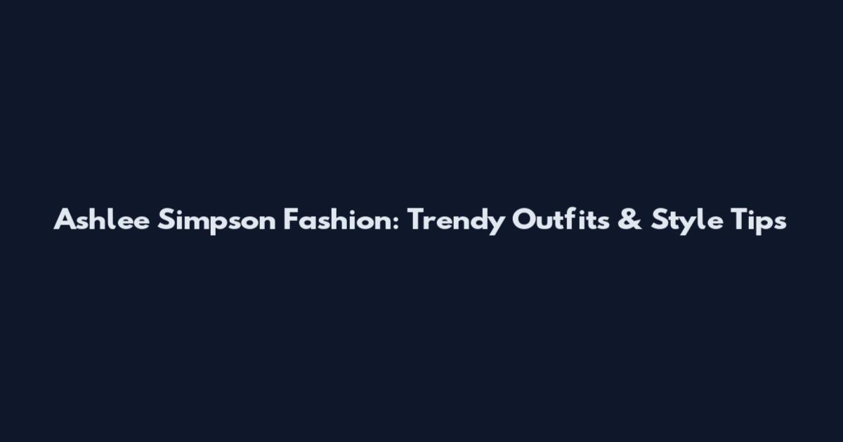 Ashlee Simpson Fashion: Trendy Outfits & Style Tips