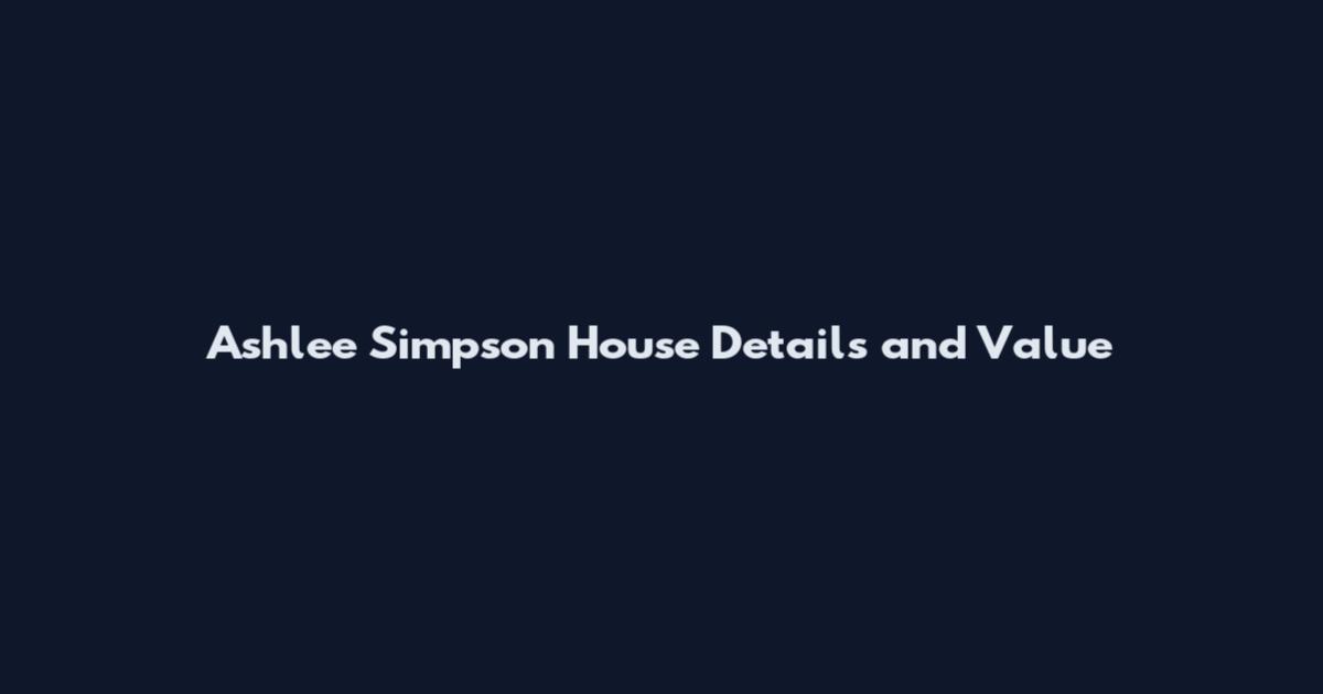 Ashlee Simpson House Details and Value