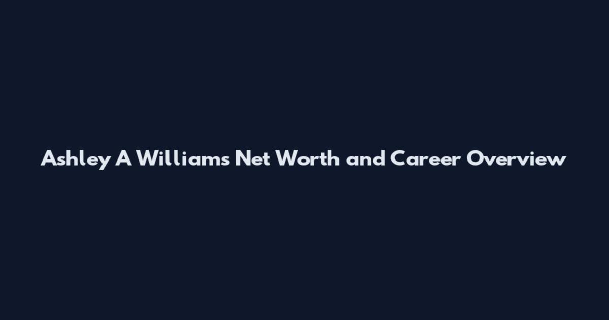 Ashley A Williams Net Worth and Career Overview
