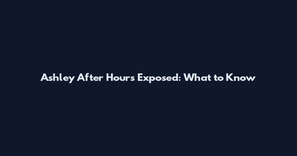 Ashley After Hours Exposed: What to Know