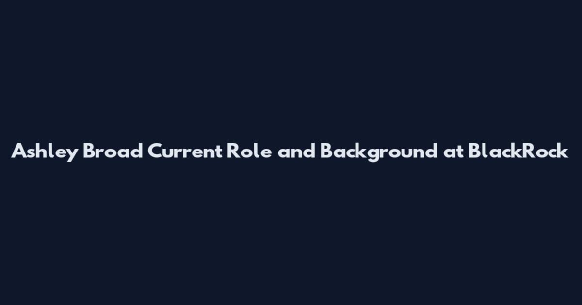 Ashley Broad Current Role and Background at BlackRock