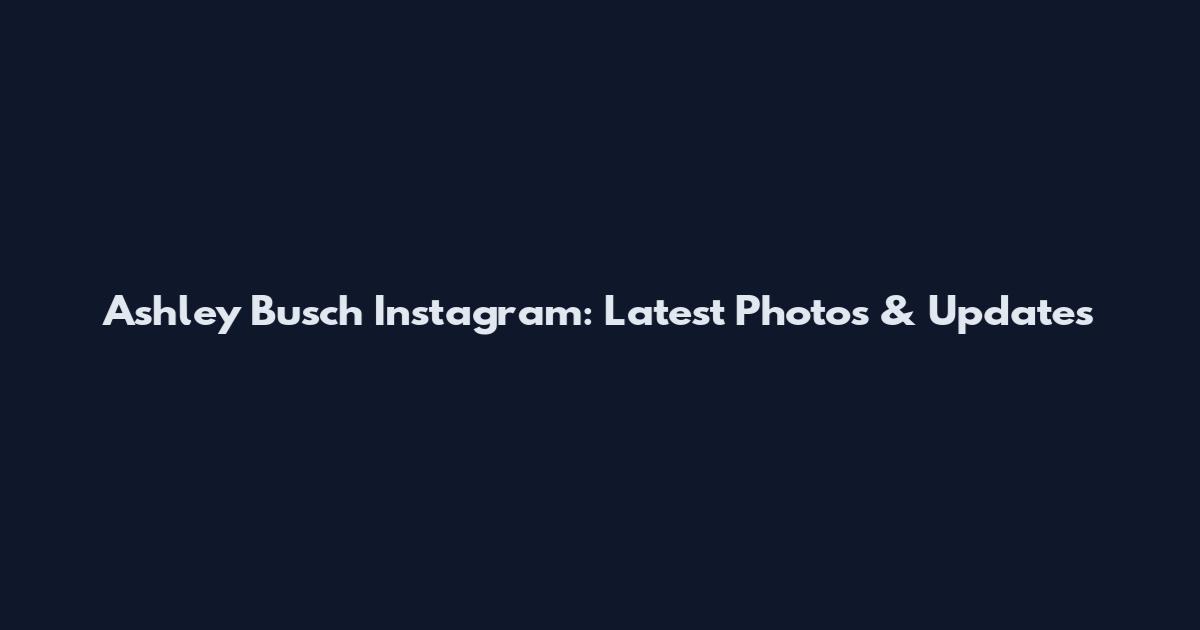 Ashley Busch Instagram: Latest Photos & Updates