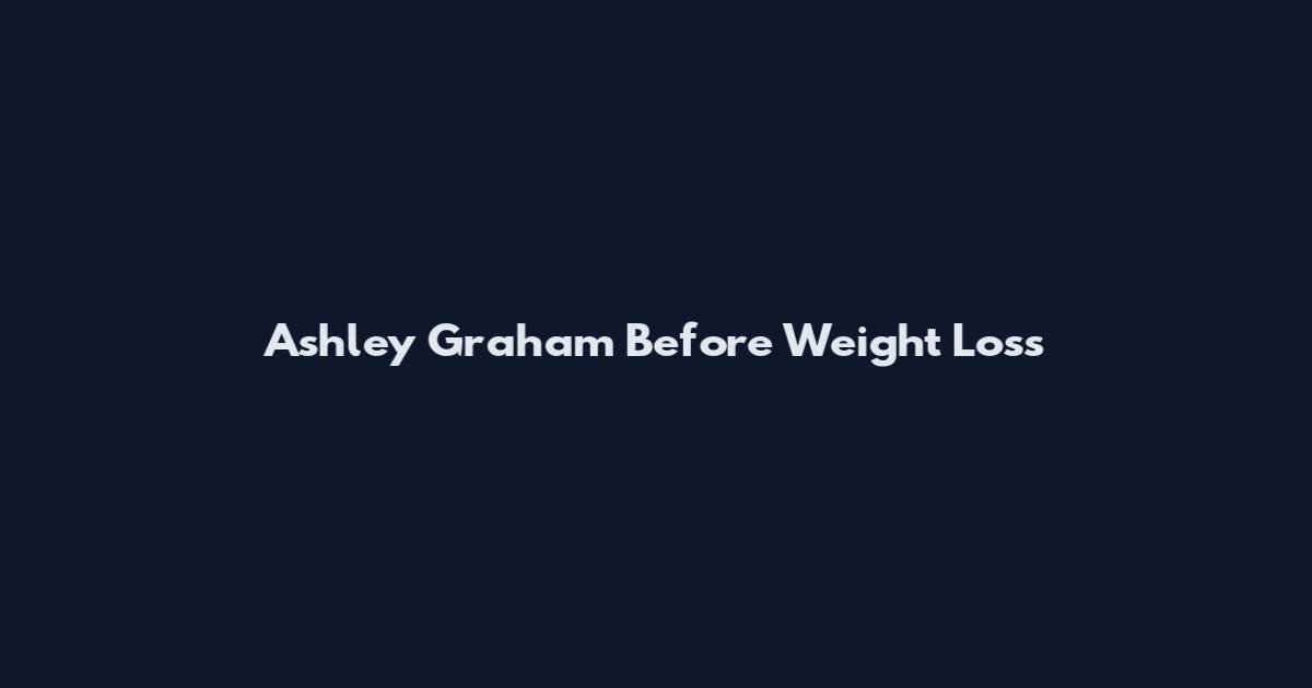 Ashley Graham Before Weight Loss