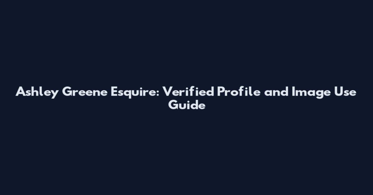 Ashley Greene Esquire: Verified Profile and Image Use Guide