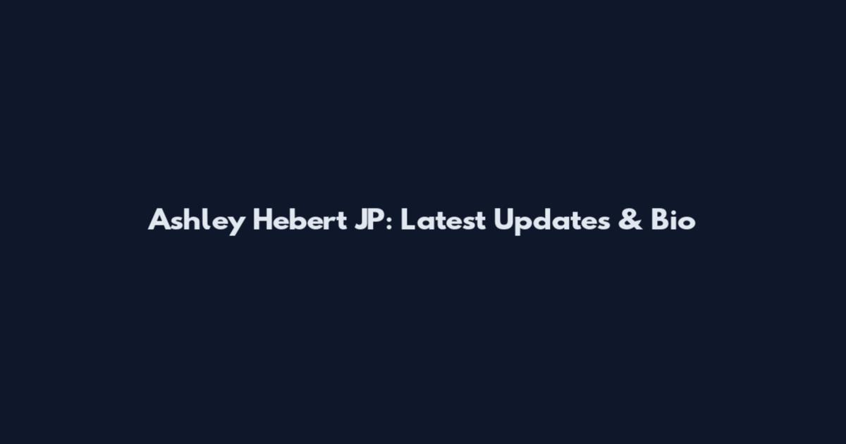 Ashley Hebert JP: Latest Updates & Bio