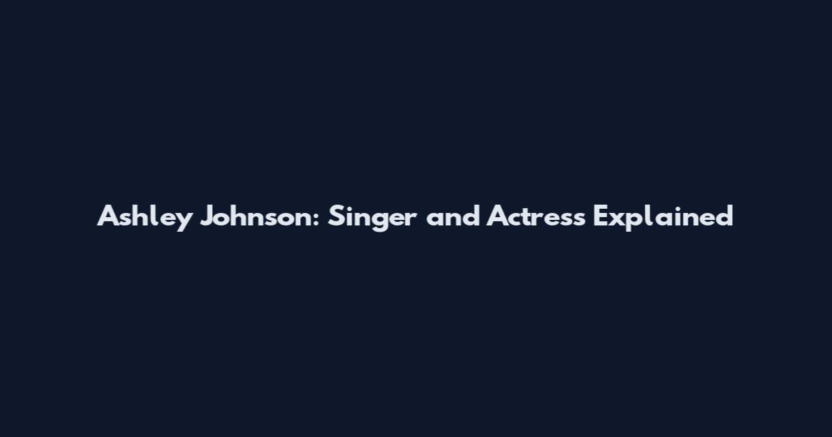Ashley Johnson: Singer and Actress Explained