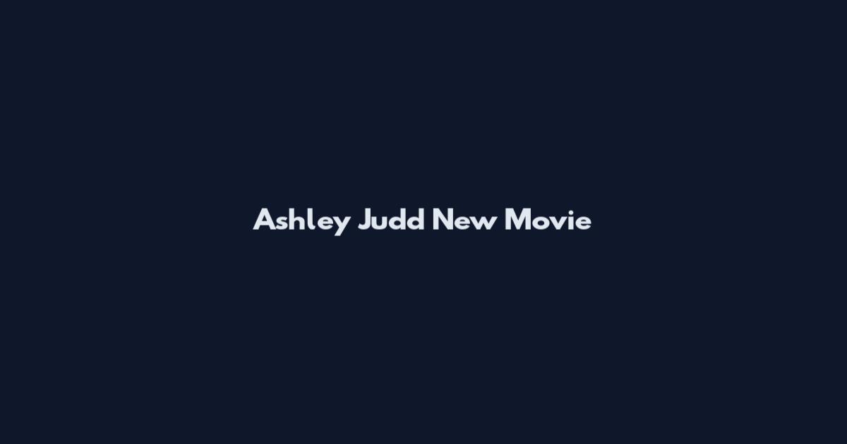 Ashley Judd New Movie