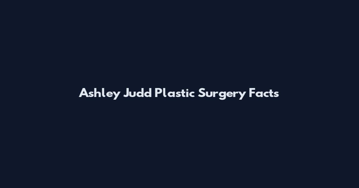 Ashley Judd Plastic Surgery Facts