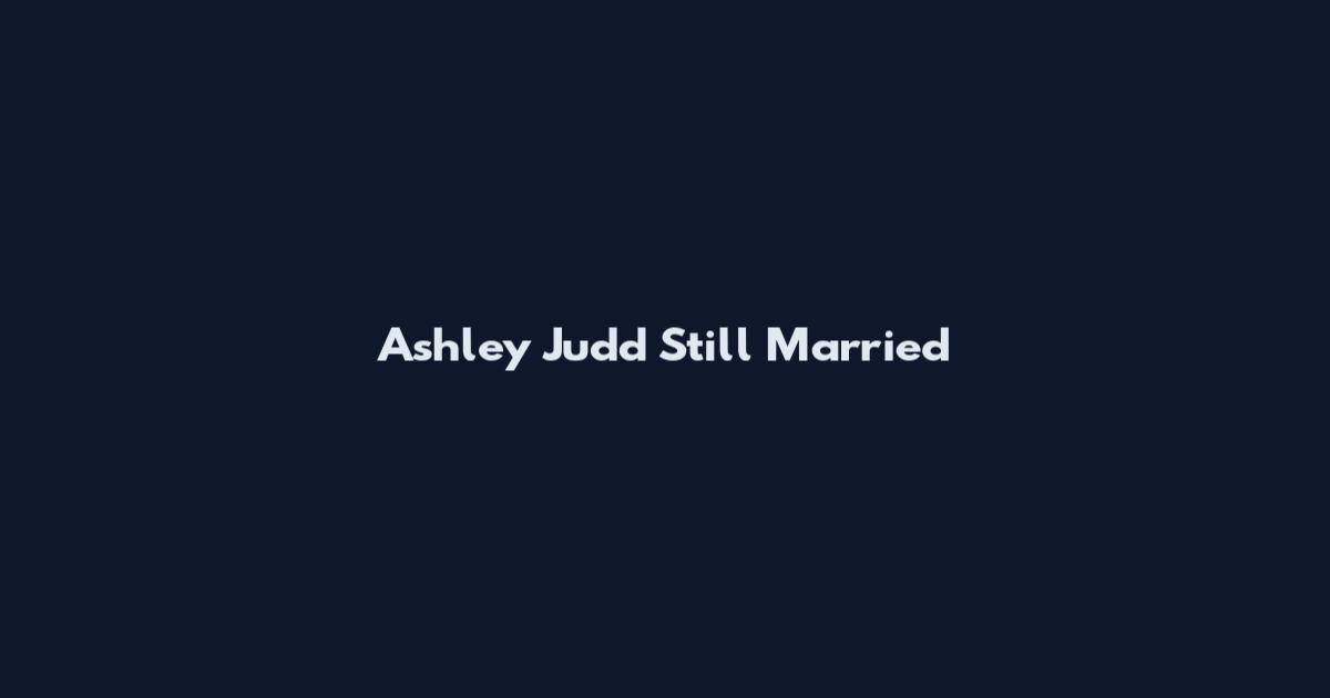 Ashley Judd Still Married
