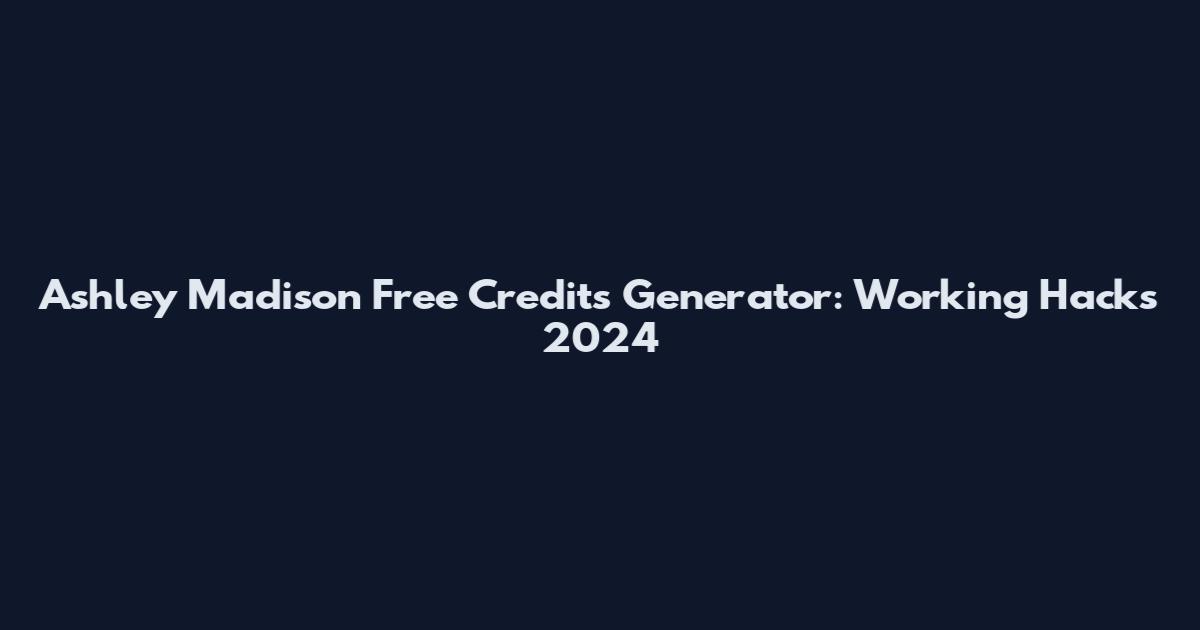 Ashley Madison Free Credits Generator: Working Hacks 2024