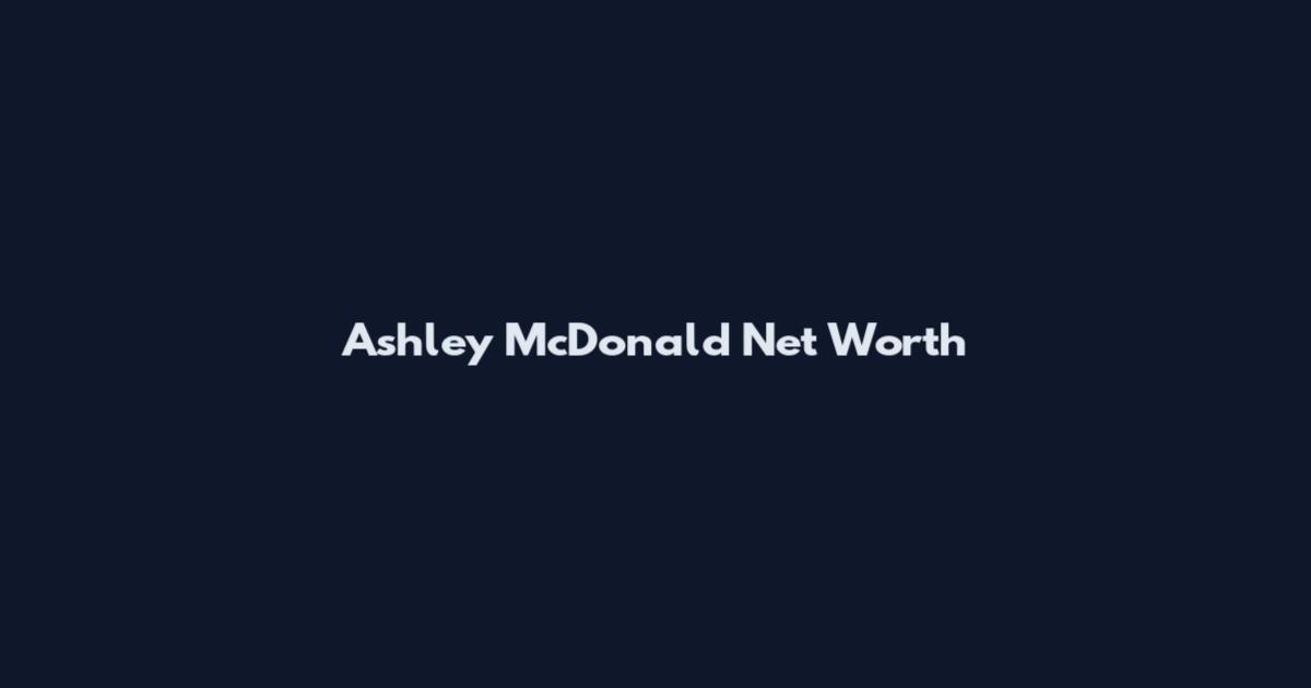 Ashley McDonald Net Worth