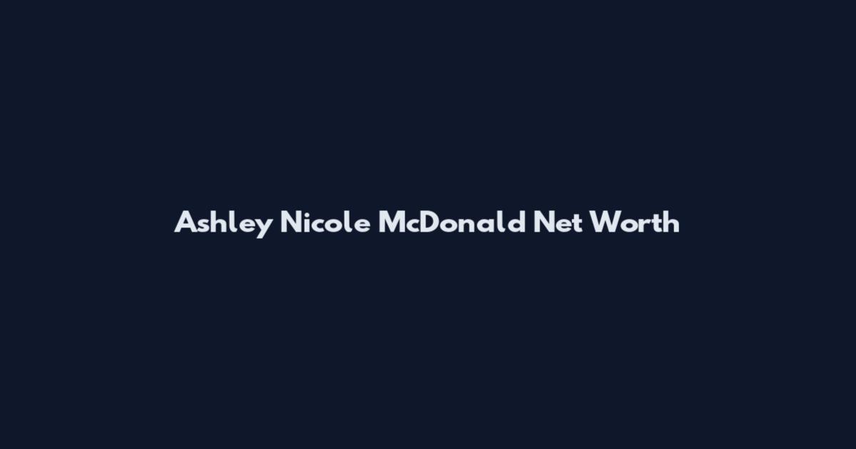 Ashley Nicole McDonald Net Worth