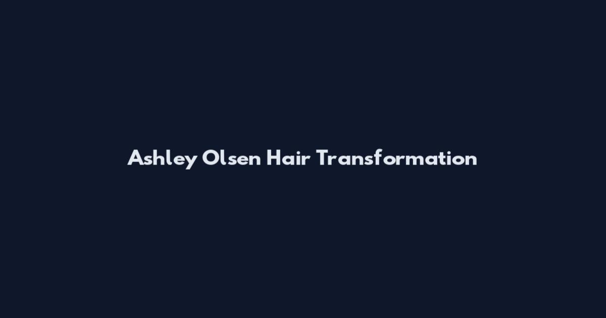 Ashley Olsen Hair Transformation