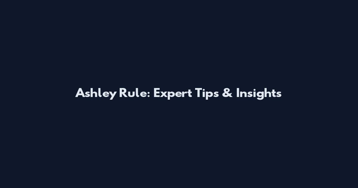 Ashley Rule: Expert Tips & Insights