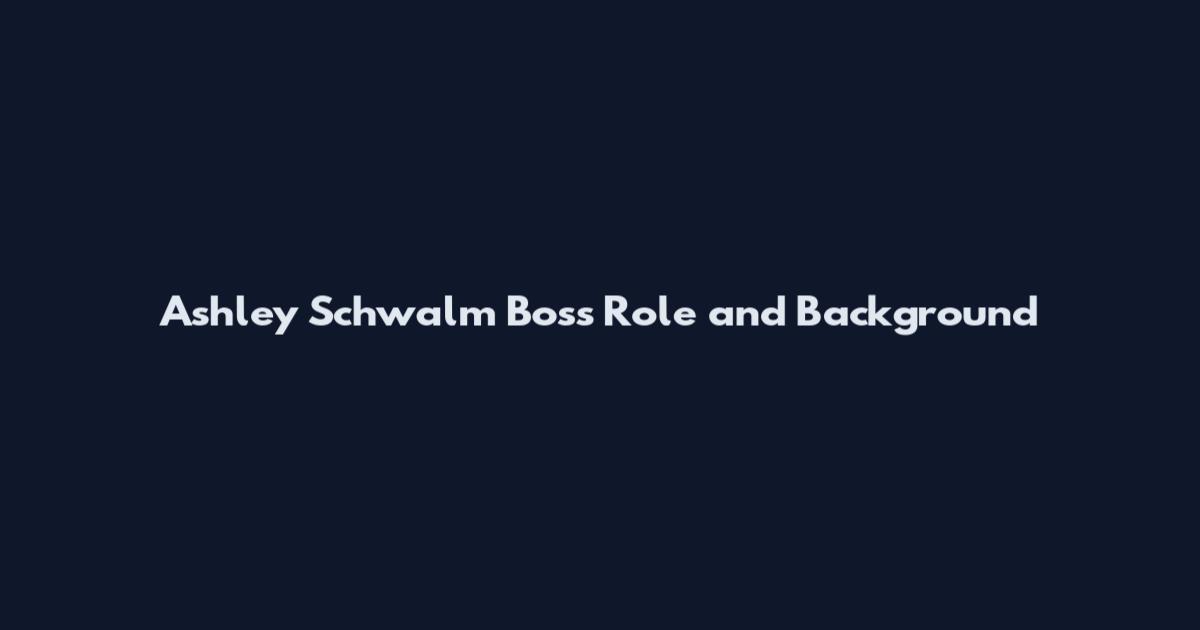 Ashley Schwalm Boss Role and Background