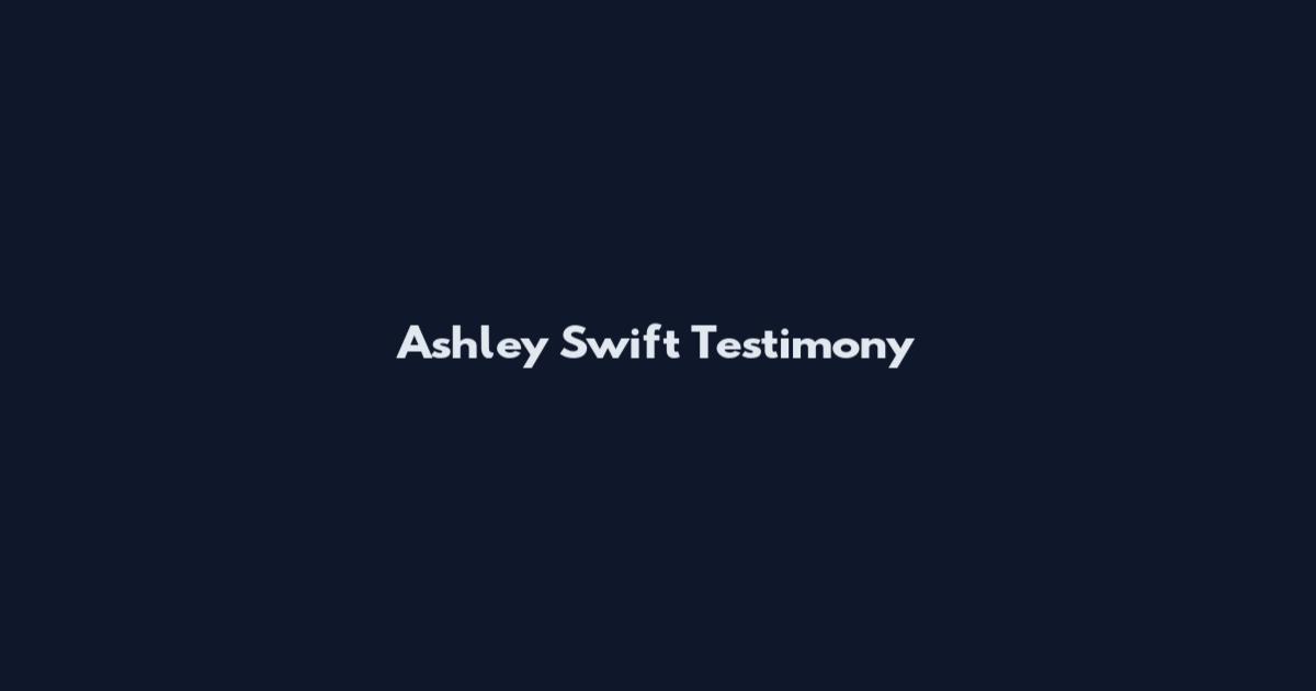 Ashley Swift Testimony
