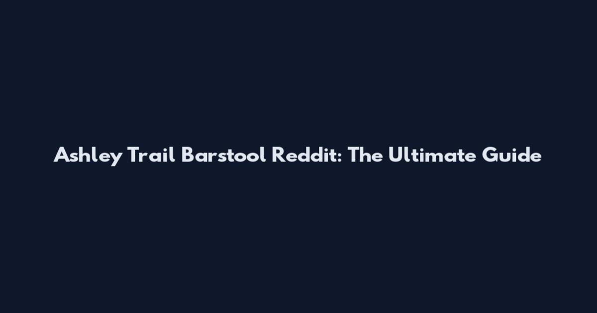 Ashley Trail Barstool Reddit: The Ultimate Guide