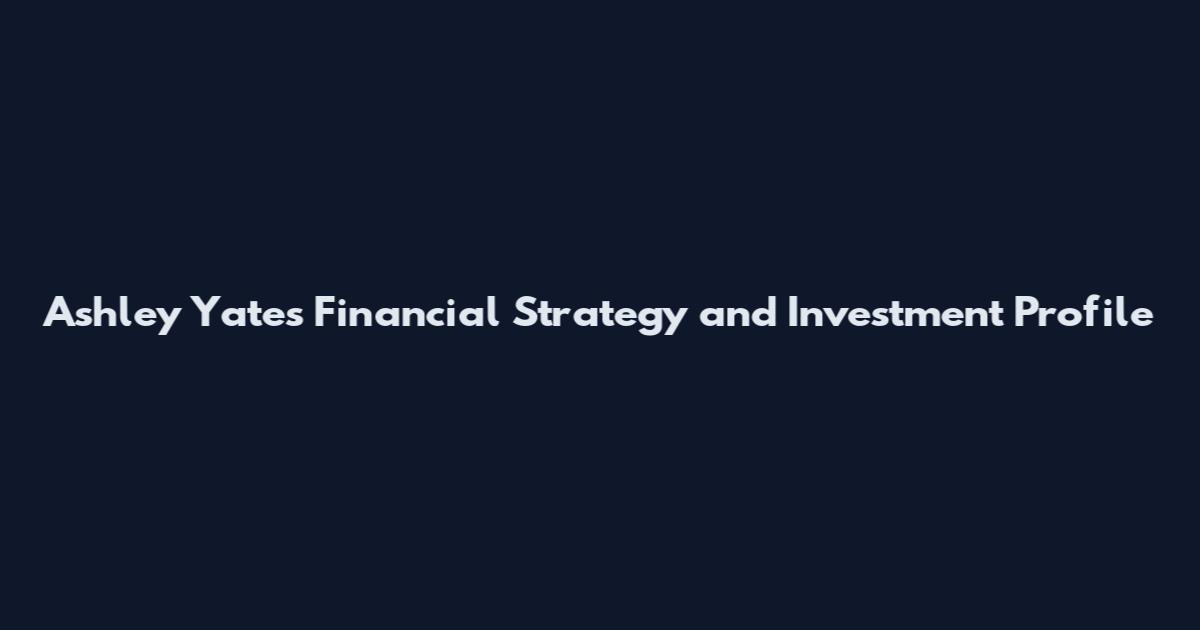 Ashley Yates Financial Strategy and Investment Profile