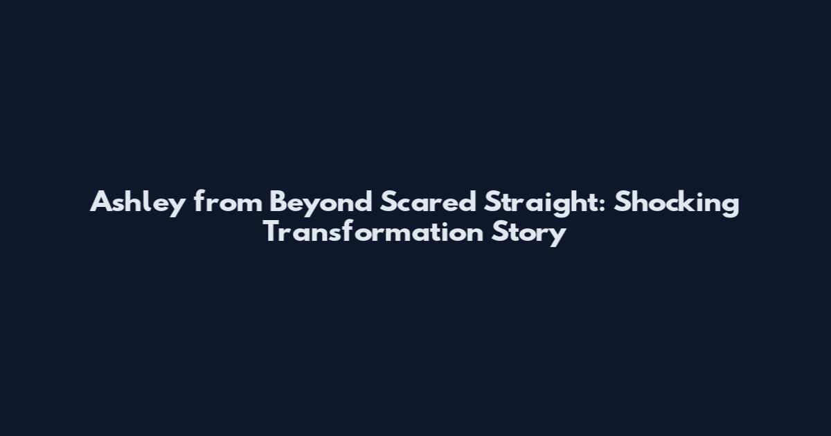 Ashley from Beyond Scared Straight: Shocking Transformation Story